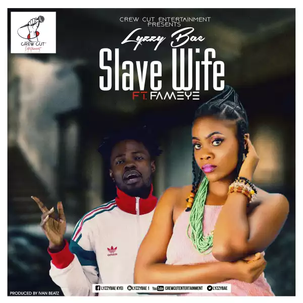 Lyzzybae - Slave Wife ft. Fameye